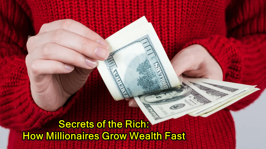 Secrets of the Rich: How Millionaires Grow Wealth Fast